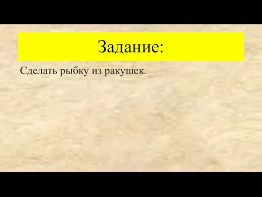 Задание: Сделать рыбку из ракушек.