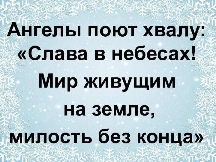 Ангелы поют хвалу: «Слава в небесах! Мир живущим на земле, милость без конца»