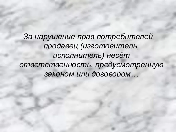 За нарушение прав потребителей продавец (изготовитель, исполнитель) несёт ответственность, предусмотренную законом или договором…