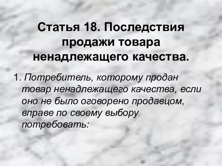 Статья 18. Последствия продажи товара ненадлежащего качества. 1. Потребитель, которому продан