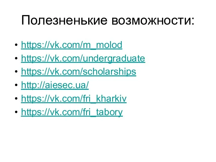 Полезненькие возможности: https://vk.com/m_molod https://vk.com/undergraduate https://vk.com/scholarships http://aiesec.ua/ https://vk.com/fri_kharkiv https://vk.com/fri_tabory