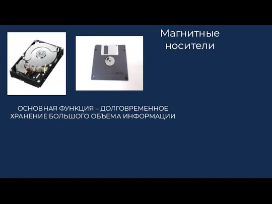 Магнитные носители ОСНОВНАЯ ФУНКЦИЯ – ДОЛГОВРЕМЕННОЕ ХРАНЕНИЕ БОЛЬШОГО ОБЪЕМА ИНФОРМАЦИИ