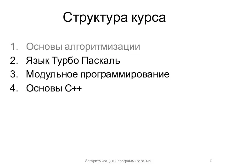 Структура курса Основы алгоритмизации Язык Турбо Паскаль Модульное программирование Основы С++ Алгоритмизация и программирование