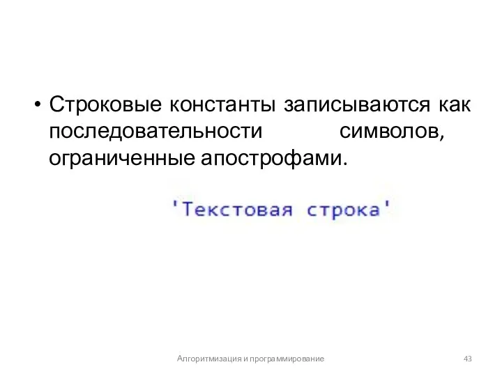 Строковые константы записываются как последовательности символов, ограниченные апострофами. Алгоритмизация и программирование