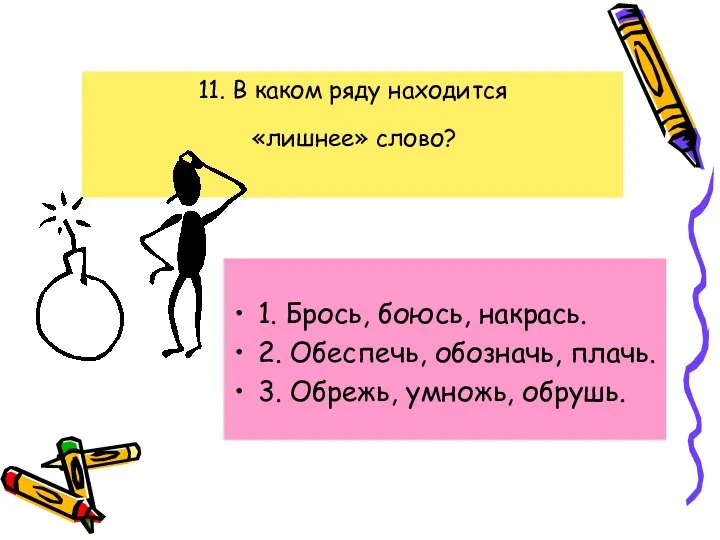 11. В каком ряду находится «лишнее» слово? 1. Брось, боюсь, накрась.