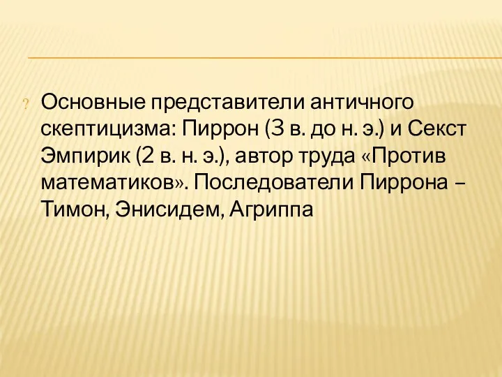 Основные представители античного скептицизма: Пиррон (3 в. до н. э.) и