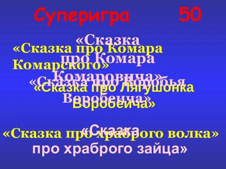 Суперигра 50 «Сказка про Комара Комарского» «Сказка про Комара Комаровича» «Сказка