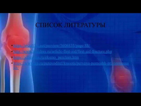 СПИСОК ЛИТЕРАТУРЫ https://studfiles.net/preview/5606835/page:88/ http://www.trbzdrav.ru/article-first-aid/first-aid-fracture.php https://sibmama.ru/eksmo_perelom.htm https://www.kp.ru/putevoditel/krasota/pervaya-pomoshh-pri-perelomakh/