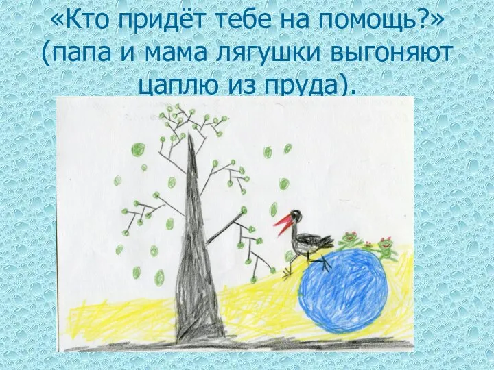 «Кто придёт тебе на помощь?» (папа и мама лягушки выгоняют цаплю из пруда).