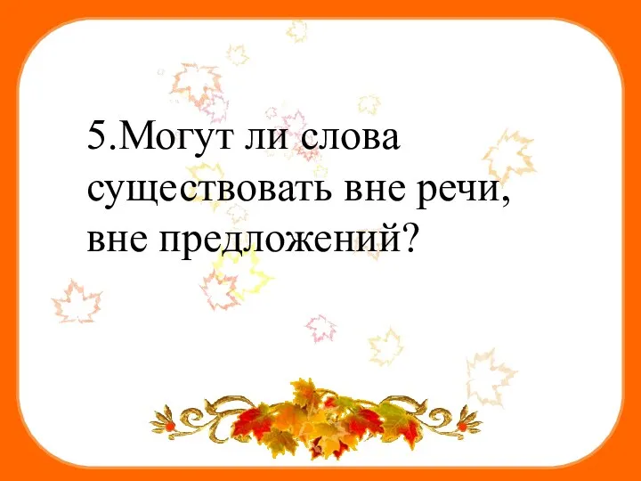 5.Могут ли слова существовать вне речи, вне предложений?