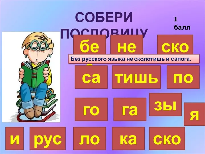 СОБЕРИ ПОСЛОВИЦУ без не тишь ско са рус по го я