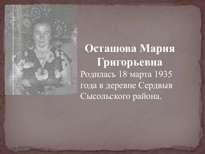 Осташова Мария Григорьевна Родилась 18 марта 1935 года в деревне Сердвыв Сысольского района.