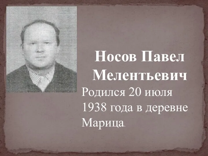 Носов Павел Мелентьевич Родился 20 июля 1938 года в деревне Марица.