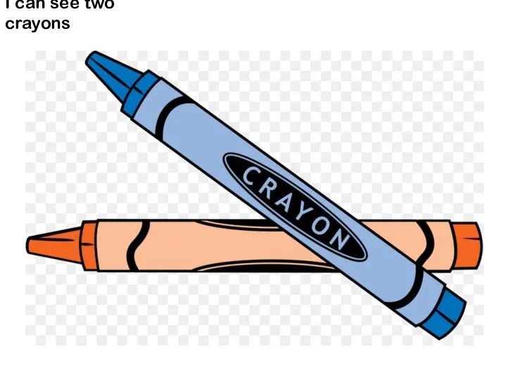 I can see two crayons