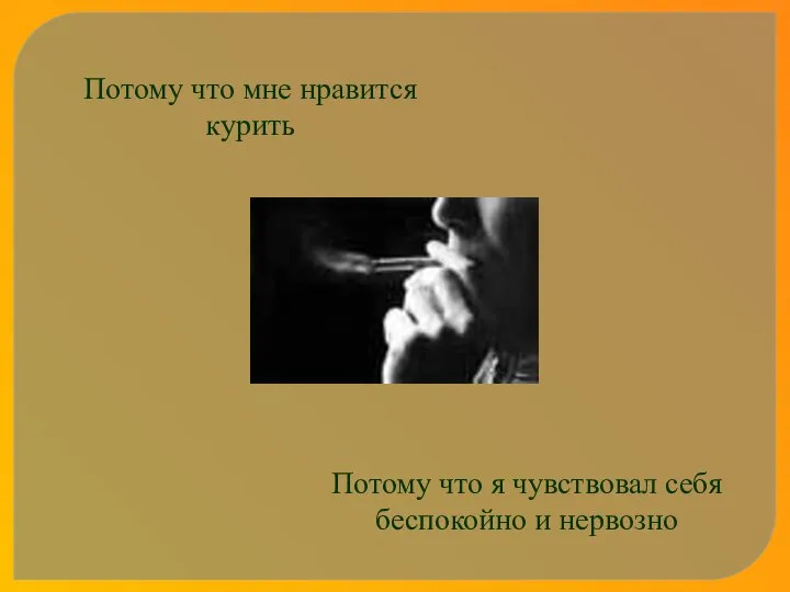 Потому что мне нравится курить Потому что я чувствовал себя беспокойно и нервозно