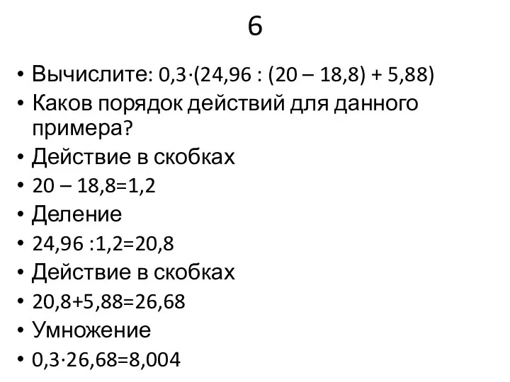 6 Вычислите: 0,3∙(24,96 : (20 – 18,8) + 5,88) Каков порядок