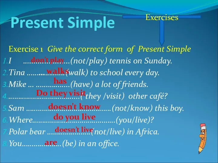 Present Simple Exercise 1 Give the correct form of Present Simple