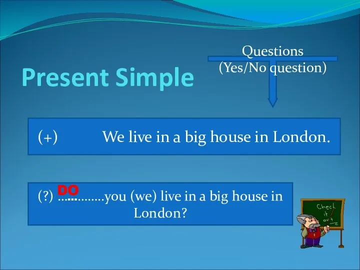 Present Simple Questions (Yes/No question) (+) We live in a big