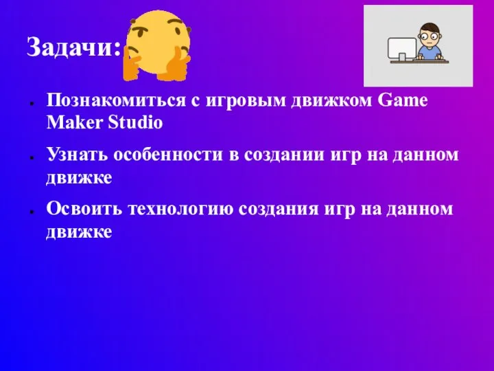 Задачи: Познакомиться с игровым движком Game Maker Studio Узнать особенности в