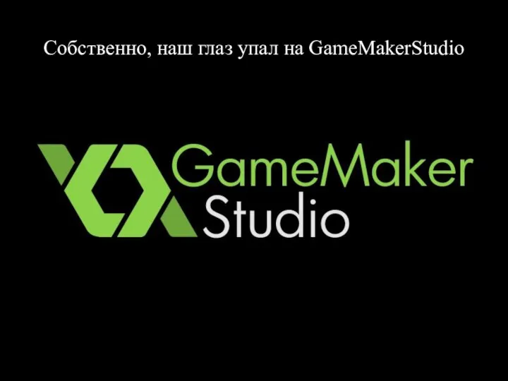 Собственно, наш глаз упал на GameMakerStudio