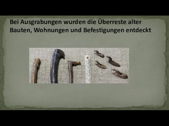 Bei Ausgrabungen wurden die Überreste alter Bauten, Wohnungen und Befestigungen entdeckt