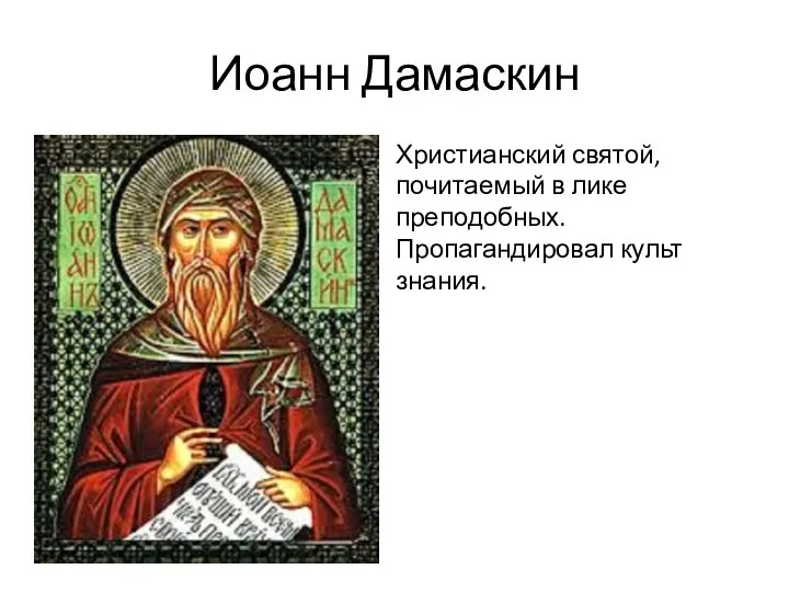 Иоанн Дамаскин Христианский святой, почитаемый в лике преподобных. Пропагандировал культ знания.