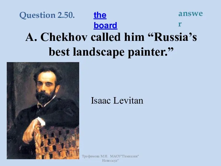 A. Chekhov called him “Russia’s best landscape painter.” Isaac Levitan the