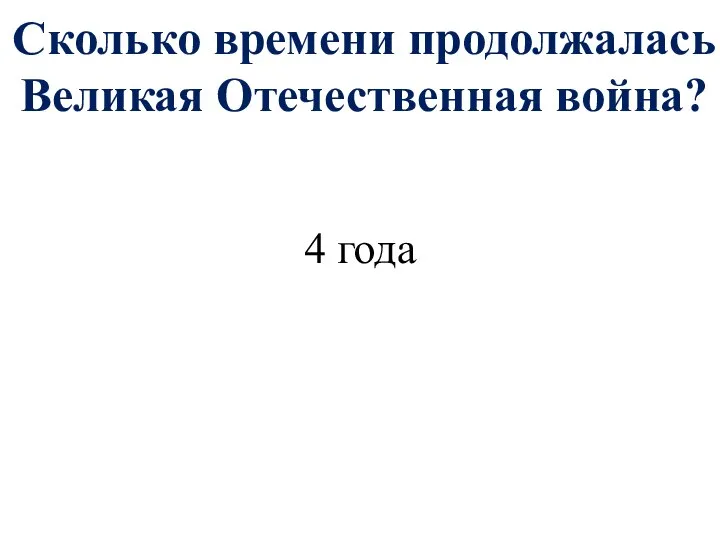 Сколько времени продолжалась Великая Отечественная война? 4 года