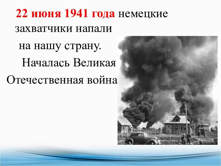 22 июня 1941 года немецкие захватчики напали на нашу страну. Началась Великая Отечественная война.