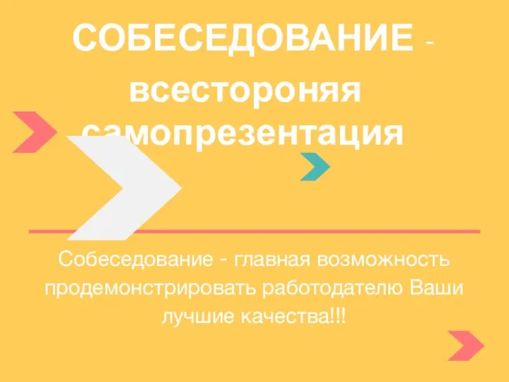 Собеседование - главная возможность продемонстрировать работодателю Ваши лучшие качества!!! СОБЕСЕДОВАНИЕ - всестороняя самопрезентация