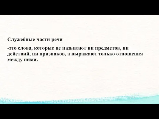 Служебные части речи -это слова, которые не называют ни предметов, ни