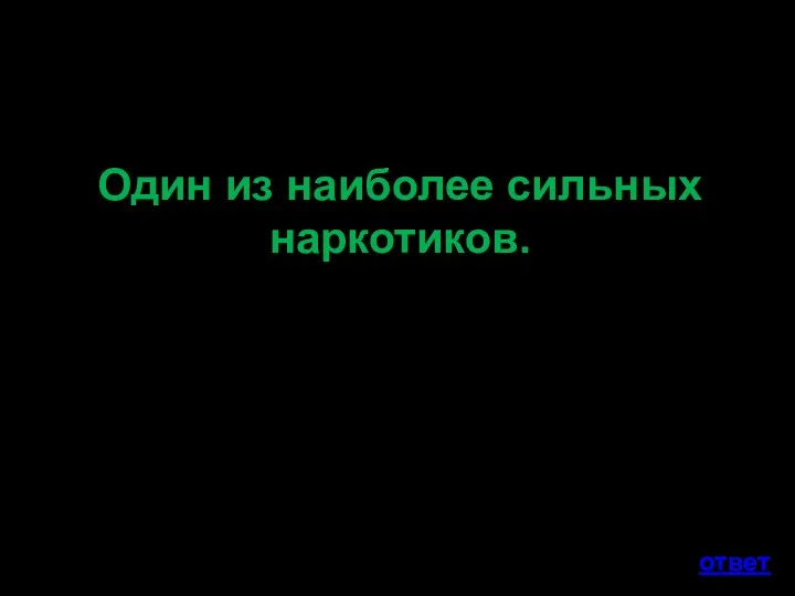 Один из наиболее сильных наркотиков. ответ