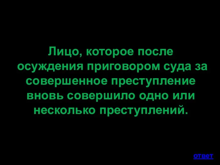 Лицо, которое после осуждения приговором суда за совершенное преступление вновь совершило одно или несколько преступлений. ответ