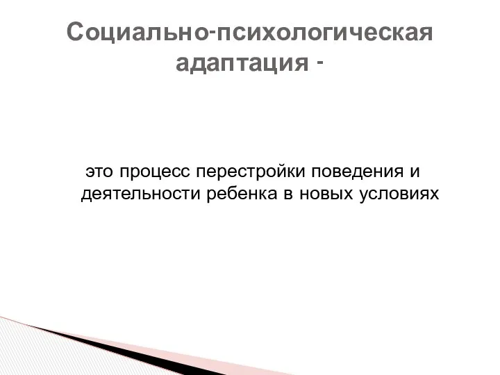 это процесс перестройки поведения и деятельности ребенка в новых условиях Социально-психологическая адаптация -