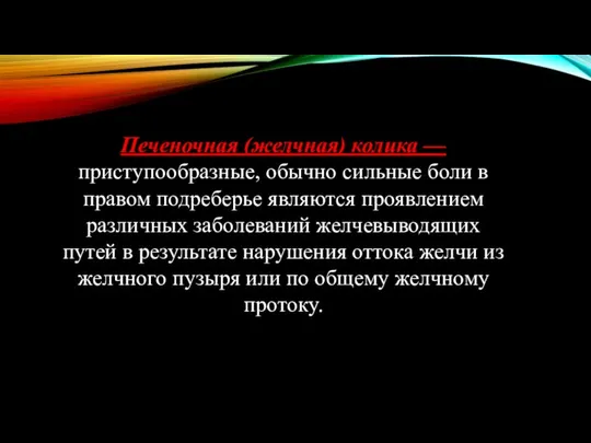 Печеночная (желчная) колика — приступообразные, обычно сильные боли в правом подреберье