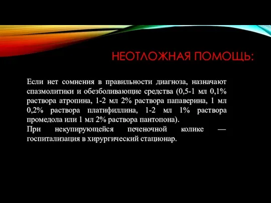 НЕОТЛОЖНАЯ ПОМОЩЬ: Если нет сомнения в правильности диагноза, назначают спазмолитики и