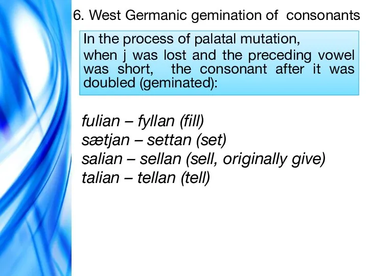 6. West Germanic gemination of consonants In the process of palatal