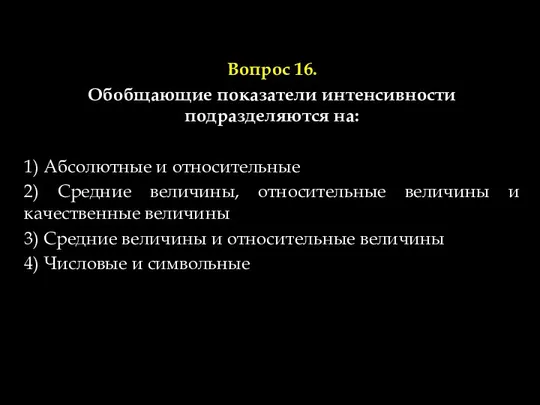 Вопрос 16. Обобщающие показатели интенсивности подразделяются на: 1) Абсолютные и относительные