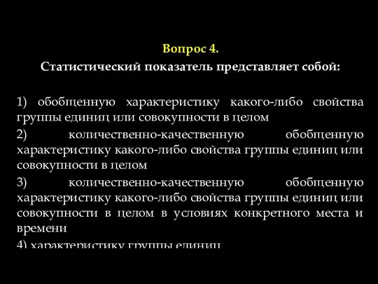 Вопрос 4. Статистический показатель представляет собой: 1) обобщенную характеристику какого-либо свойства