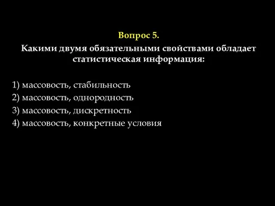 Вопрос 5. Какими двумя обязательными свойствами обладает статистическая информация: 1) массовость,