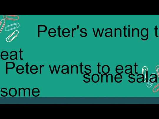 Peter's wanting to eat some salad. Peter wants to eat some salad.