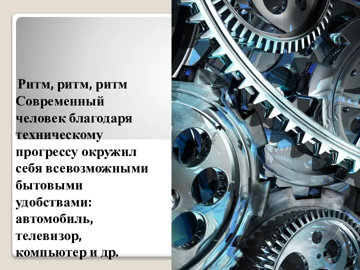 Ритм, ритм, ритм Современный человек благодаря техническому прогрессу окружил себя всевозможными