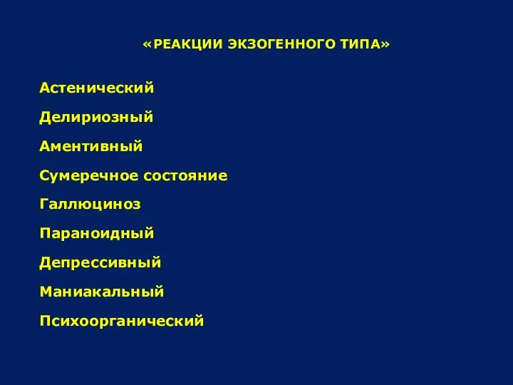 «РЕАКЦИИ ЭКЗОГЕННОГО ТИПА» Астенический Делириозный Аментивный Сумеречное состояние Галлюциноз Параноидный Депрессивный Маниакальный Психоорганический