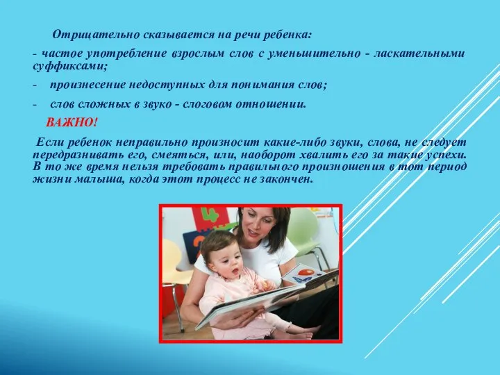 Отрицательно сказывается на речи ребенка: - частое употребление взрослым слов с