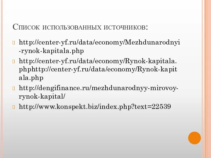 Список использованных источников: http://center-yf.ru/data/economy/Mezhdunarodnyi-rynok-kapitala.php http://center-yf.ru/data/economy/Rynok-kapitala.phphttp://center-yf.ru/data/economy/Rynok-kapitala.php http://dengifinance.ru/mezhdunarodnyy-mirovoy-rynok-kapital/ http://www.konspekt.biz/index.php?text=22539