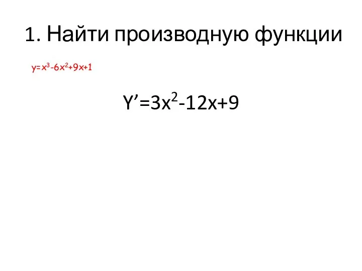 1. Найти производную функции Y’=3x2-12x+9 у=х3-6х2+9х+1