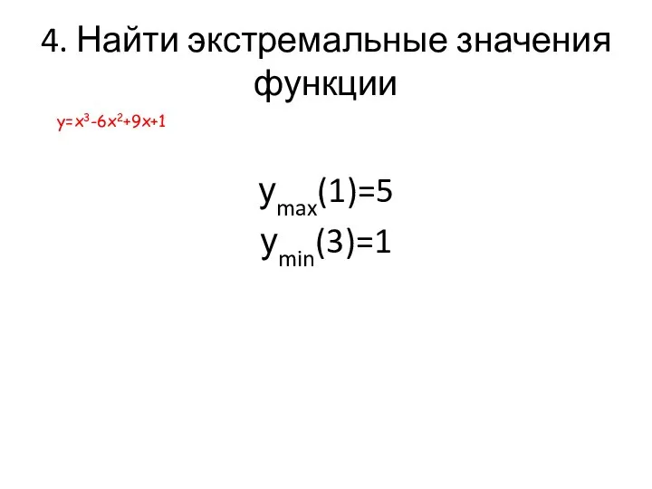 4. Найти экстремальные значения функции уmax(1)=5 уmin(3)=1 у=х3-6х2+9х+1