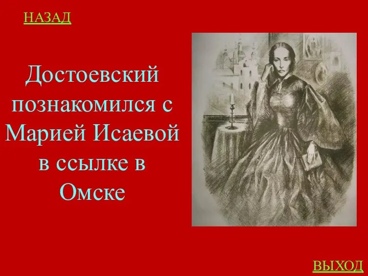 НАЗАД ВЫХОД Достоевский познакомился с Марией Исаевой в ссылке в Омске