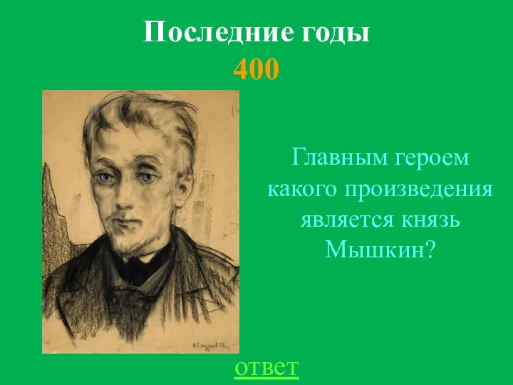 Последние годы 400 Главным героем какого произведения является князь Мышкин? ответ