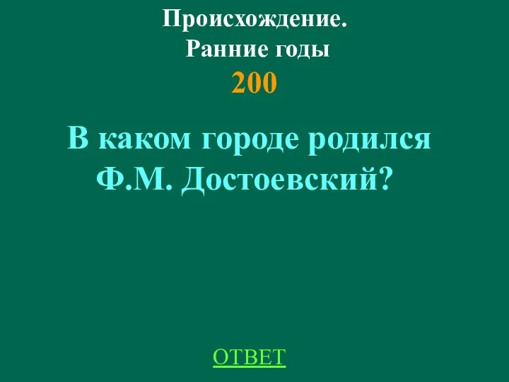 Происхождение. Ранние годы 200 ОТВЕТ В каком городе родился Ф.М. Достоевский?